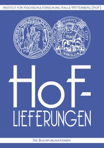 HoF-Lieferungen. Die Buchpublikationen des Instituts für Hochschulforschung Halle-Wittenberg (HoF)