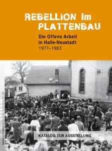 Rebellion im Plattenbau: Die Offene Arbeit in Halle-Neustadt 1977-1983. Katalog zur Ausstellung