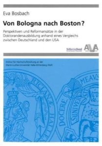 Von Bologna nach Boston? Perspektiven und Reformansätze in der Doktorandenausbildung anhand eines Vergleichs zwischen Deutschland und den USA