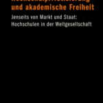 Hochschulprivatisierung und akademische Freiheit. Jenseits von Markt und Staat: Hochschulen in der Weltgesellschaft