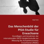 Das Menschenbild der PISA-Studie für Erwachsene: Grundlagen und Annahmen der internationalen OECD-Vergleichsstudie zur Messung des Kompetenzniveaus Erwachsener (PIAAC)