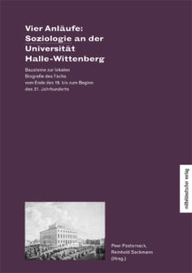 Vier Anläufe: Soziologie an der Universität Halle-Wittenberg. Bausteine zur lokalen Biografie des Fachs vom Ende des 19. bis zum Beginn des 21. Jahrhunderts