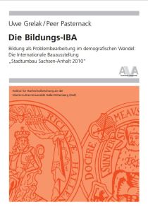 Die Bildungs-IBA. Bildung als Problembearbeitung im demografischen Wandel: Die Internationale Bauausstellung „Stadtumbau Sachsen-Anhalt 2010“
