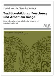 Traditionsbildung, Forschung und Arbeit am Image – Die ostdeutschen Hochschulen im Umgang mit ihrer Zeitgeschichte