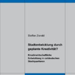 Stadtentwicklung durch geplante Kreativität? Kreativwirtschaftliche Entwicklung in ostdeutschen Stadtquartieren