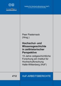 Hochschul- und Wissensgeschichte in zeithistorischer Perspektive. 15 Jahre zeitgeschichtliche Forschung am Institut für Hochschulforschung Halle-Wittenberg