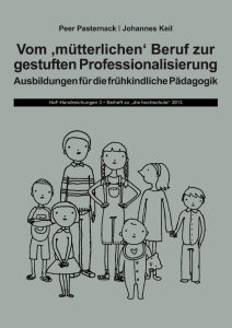 Vom ‚mütterlichen‘ Beruf zur gestuften Professionalisierung. Ausbildungen für die frühkindliche Pädagogik