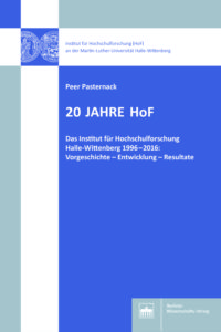20 Jahre HoF. Das Institut für Hochschulforschung Halle-Wittenberg 1996–2016: Vorgeschichte – Entwicklung – Resultate