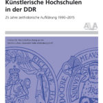 Künstlerische Hochschulen in der DDR: 25 Jahre zeithistorische Aufklärung 1990–2015