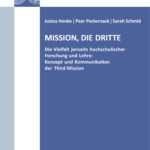 Mission, die dritte. Die Vielfalt jenseits hochschulischer Forschung und Lehre: Konzept und Kommunikation der Third Mission