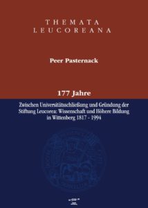 177 Jahre – Zwischen Universitätsschließung und Gründung der Stiftung Leucorea. Wissenschaft und Höhere Bildung in Wittenberg 1817 – 1994